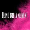 Blind For A Moment